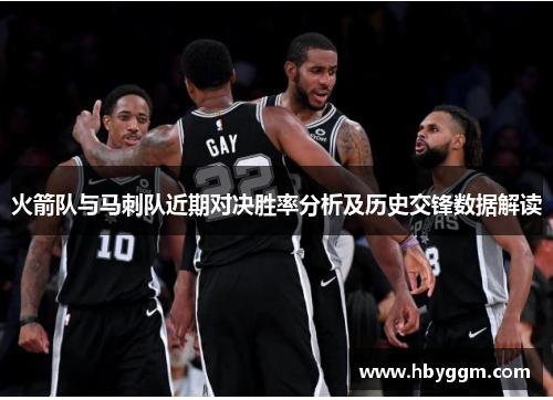 火箭队与马刺队近期对决胜率分析及历史交锋数据解读